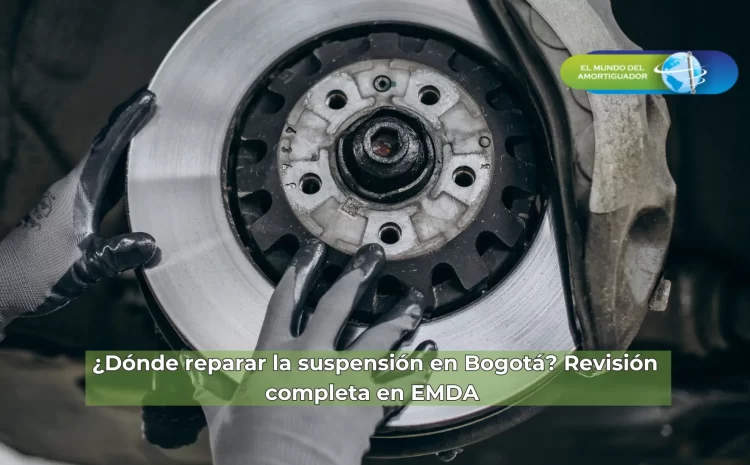  ¿Dónde reparar la suspensión en Bogotá? Revisión completa en EMDA