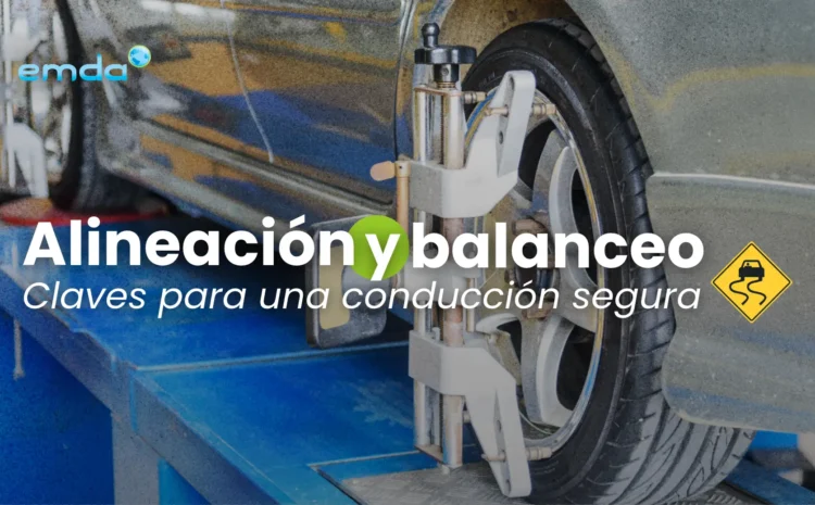  Alineación y balanceo claves para una conducción segura